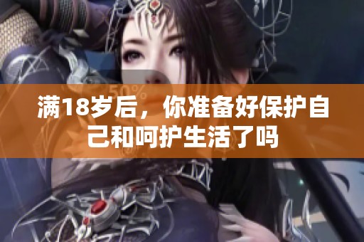 满18岁后，你准备好保护自己和呵护生活了吗