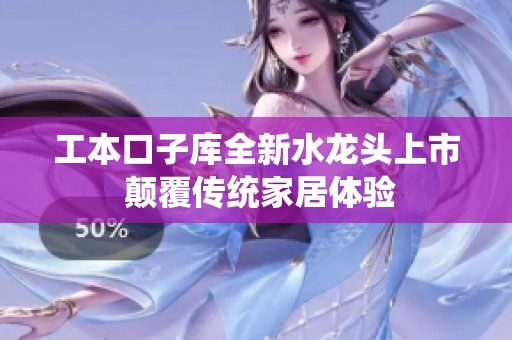 工本口子库全新水龙头上市 颠覆传统家居体验