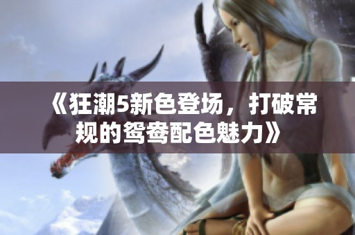《狂潮5新色登场，打破常规的鸳鸯配色魅力》