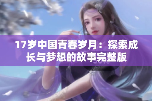 17岁中国青春岁月：探索成长与梦想的故事完整版