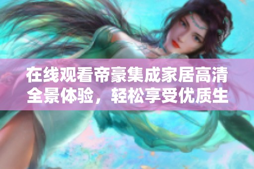 在线观看帝豪集成家居高清全景体验，轻松享受优质生活