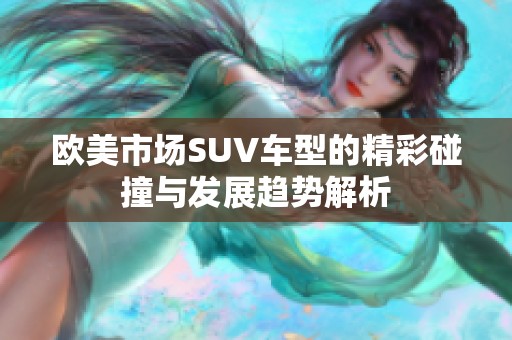 欧美市场SUV车型的精彩碰撞与发展趋势解析