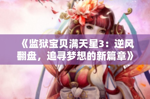 《监狱宝贝满天星3：逆风翻盘，追寻梦想的新篇章》