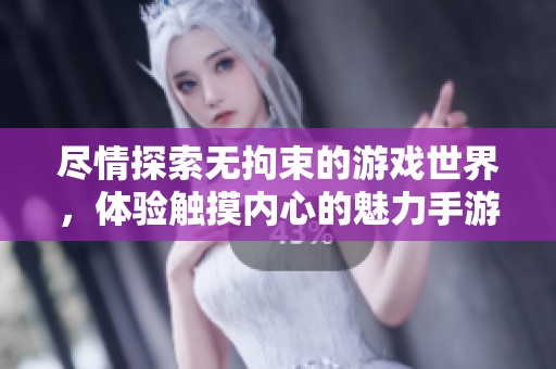 尽情探索无拘束的游戏世界，体验触摸内心的魅力手游