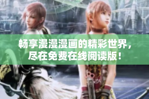 畅享漫漫漫画的精彩世界，尽在免费在线阅读版！
