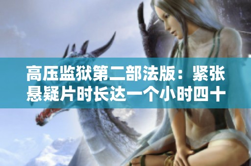 高压监狱第二部法版：紧张悬疑片时长达一个小时四十五分钟