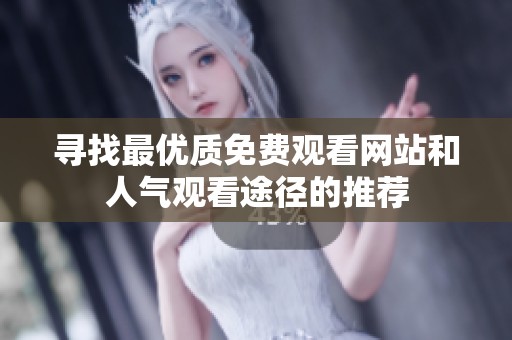 寻找最优质免费观看网站和人气观看途径的推荐