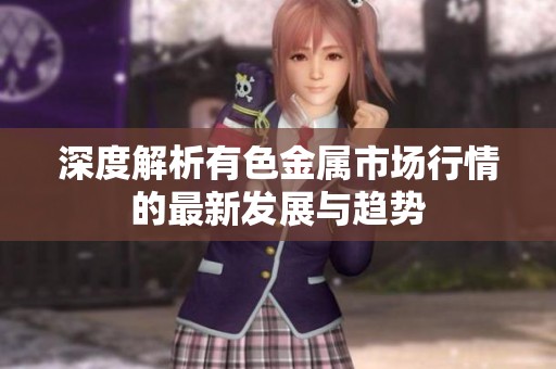 深度解析有色金属市场行情的最新发展与趋势