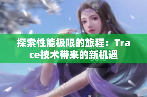 探索性能极限的旅程：Trace技术带来的新机遇