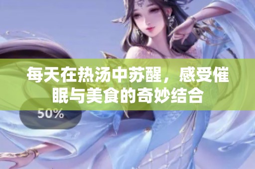每天在热汤中苏醒，感受催眠与美食的奇妙结合