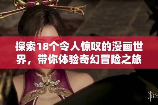 探索18个令人惊叹的漫画世界，带你体验奇幻冒险之旅