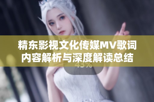 精东影视文化传媒MV歌词内容解析与深度解读总结