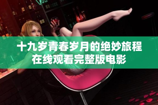 十九岁青春岁月的绝妙旅程在线观看完整版电影