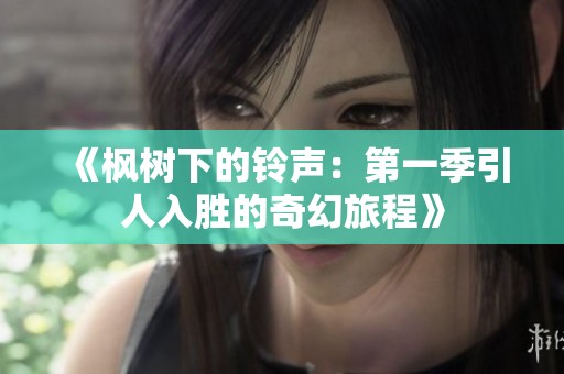 《枫树下的铃声：第一季引人入胜的奇幻旅程》