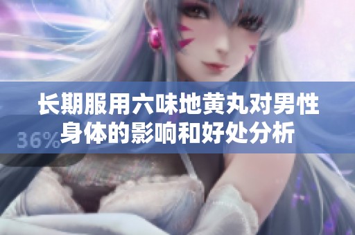 长期服用六味地黄丸对男性身体的影响和好处分析