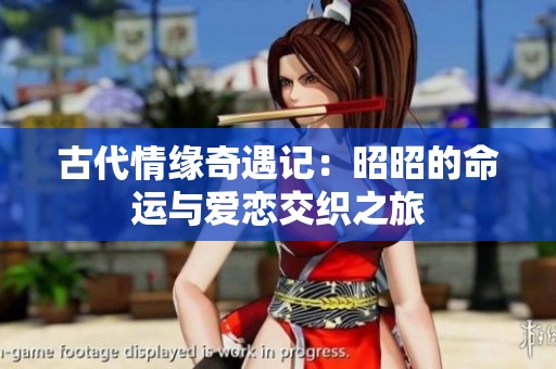 古代情缘奇遇记：昭昭的命运与爱恋交织之旅