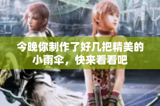 今晚你制作了好几把精美的小雨伞，快来看看吧