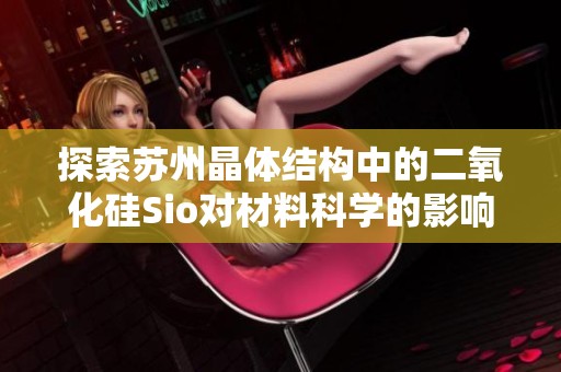 探索苏州晶体结构中的二氧化硅Sio对材料科学的影响