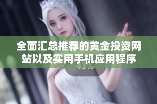 全面汇总推荐的黄金投资网站以及实用手机应用程序