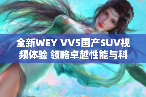 全新WEY VV5国产SUV视频体验 领略卓越性能与科技魅力