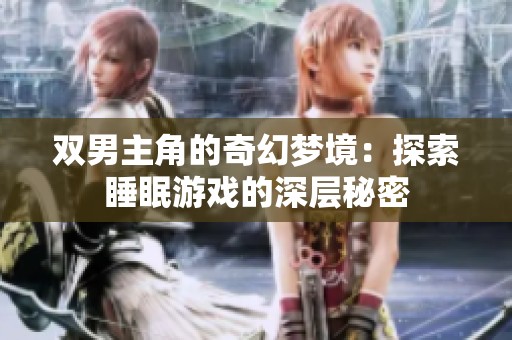 双男主角的奇幻梦境：探索睡眠游戏的深层秘密