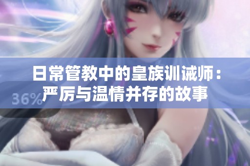 日常管教中的皇族训诫师：严厉与温情并存的故事