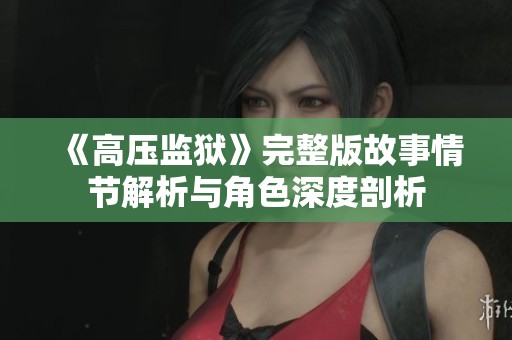《高压监狱》完整版故事情节解析与角色深度剖析