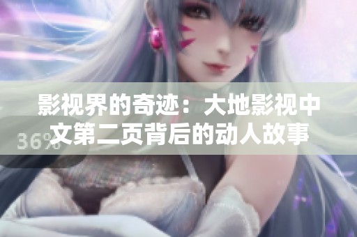 影视界的奇迹：大地影视中文第二页背后的动人故事