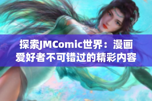 探索JMComic世界：漫画爱好者不可错过的精彩内容与创作背后故事
