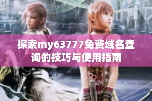 探索my63777免费域名查询的技巧与使用指南