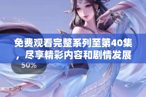 免费观看完整系列至第40集，尽享精彩内容和剧情发展