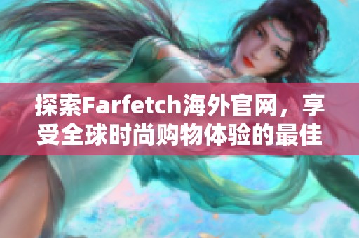 探索Farfetch海外官网，享受全球时尚购物体验的最佳选择