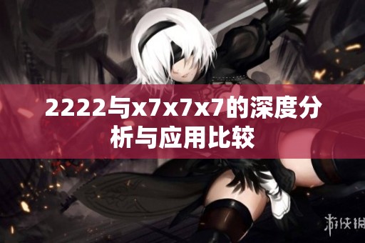 2222与x7x7x7的深度分析与应用比较