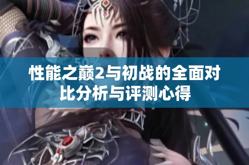 性能之巅2与初战的全面对比分析与评测心得