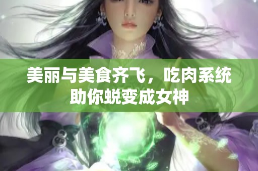 美丽与美食齐飞，吃肉系统助你蜕变成女神