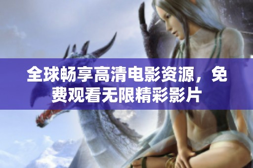 全球畅享高清电影资源，免费观看无限精彩影片