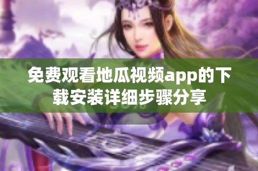 免费观看地瓜视频app的下载安装详细步骤分享