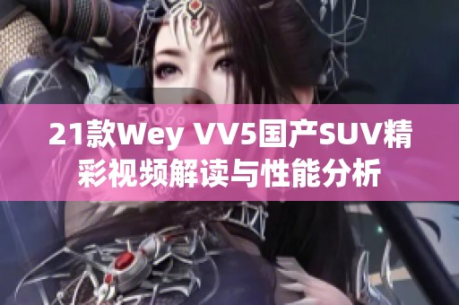 21款Wey VV5国产SUV精彩视频解读与性能分析