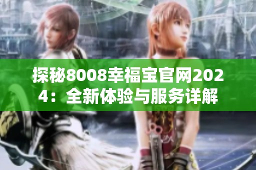 探秘8008幸福宝官网2024：全新体验与服务详解
