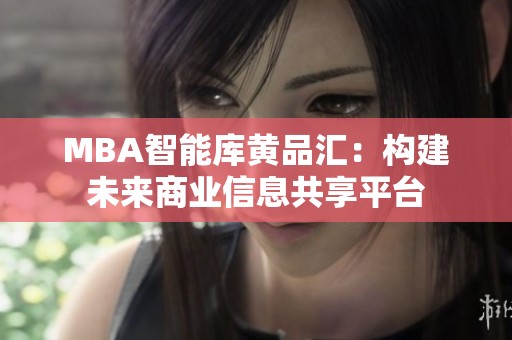 MBA智能库黄品汇：构建未来商业信息共享平台