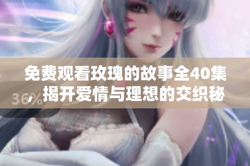 免费观看玫瑰的故事全40集，揭开爱情与理想的交织秘密