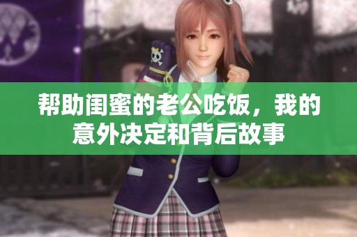 帮助闺蜜的老公吃饭，我的意外决定和背后故事