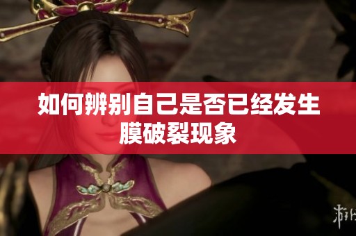 如何辨别自己是否已经发生膜破裂现象
