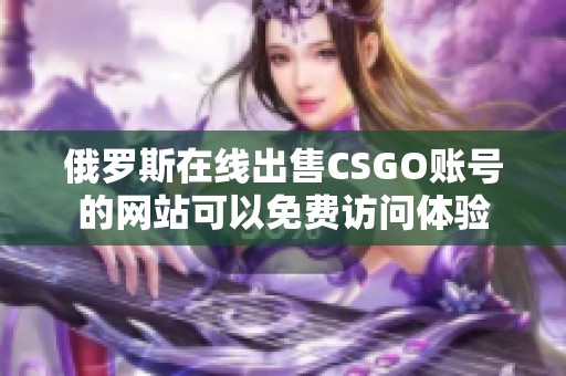 俄罗斯在线出售CSGO账号的网站可以免费访问体验
