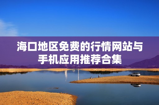 海口地区免费的行情网站与手机应用推荐合集