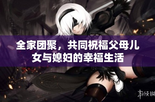全家团聚，共同祝福父母儿女与媳妇的幸福生活