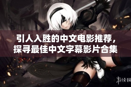 引人入胜的中文电影推荐，探寻最佳中文字幕影片合集