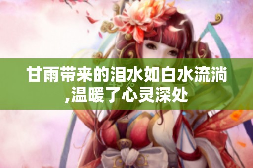 甘雨带来的泪水如白水流淌,温暖了心灵深处