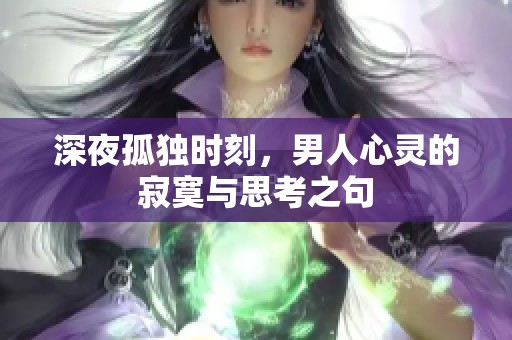 深夜孤独时刻，男人心灵的寂寞与思考之句