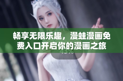 畅享无限乐趣，漫蛙漫画免费入口开启你的漫画之旅